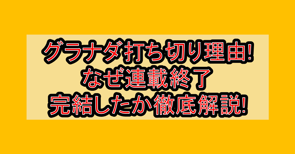 グラナダ打ち切り理由!なぜ連載終了・完結したか徹底解説!