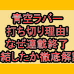 青空ラバー打ち切り理由!なぜ連載終了･完結したか徹底解説!