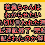 若葉ちゃんはわからせたい打ち切り言われた理由!なぜ連載終了･完結を心配されたのか解説!