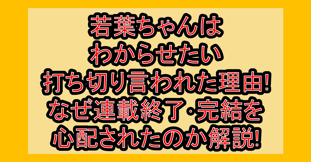 若葉ちゃんはわからせたい打ち切り言われた理由!なぜ連載終了・完結を心配されたのか解説!