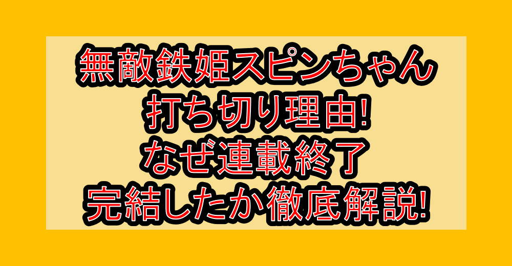 無敵鉄姫スピンちゃん打ち切り理由!なぜ連載終了･完結したか徹底解説!