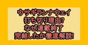 ウサギランナウェイ打ち切り理由?なぜ連載終了･完結したか徹底解説!