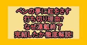 ペンの夢に紅をさす打ち切り理由?なぜ連載終了･完結したか徹底解説!