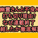 幽霊さんと不良A打ち切り理由?なぜ連載終了･完結したか徹底解説!