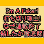 I'm A Faker!打ち切り理由!なぜ連載終了･完結したか徹底解説!
