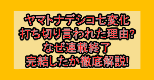 ヤマトナデシコ七変化打ち切り言われた理由?なぜ連載終了･完結したか徹底解説!