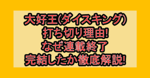 大好王(ダイスキング)打ち切り理由!なぜ連載終了･完結したか徹底解説!