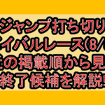 ジャンプ打ち切りサバイバルレース(8/5週)!最近の掲載順から見える終了候補を解説!