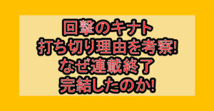 回撃のキナト打ち切り理由を考察!なぜ連載終了･完結したのか!