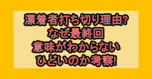 漂着者打ち切り理由?なぜ最終回意味がわからない・ひどいのか考察!