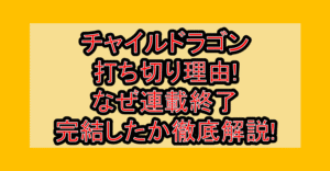 チャイルドラゴン打ち切り理由!なぜ連載終了・完結したか徹底解説!