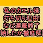 私のカエル様打ち切り理由!なぜ連載終了･完結したか徹底解説!