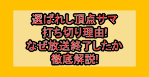 選ばれし頂点サマ打ち切り理由!なぜ放送終了したか徹底解説!