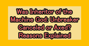 Was Inheritor of the Machine God: Unbreaker Canceled or Axed? Reasons Explained