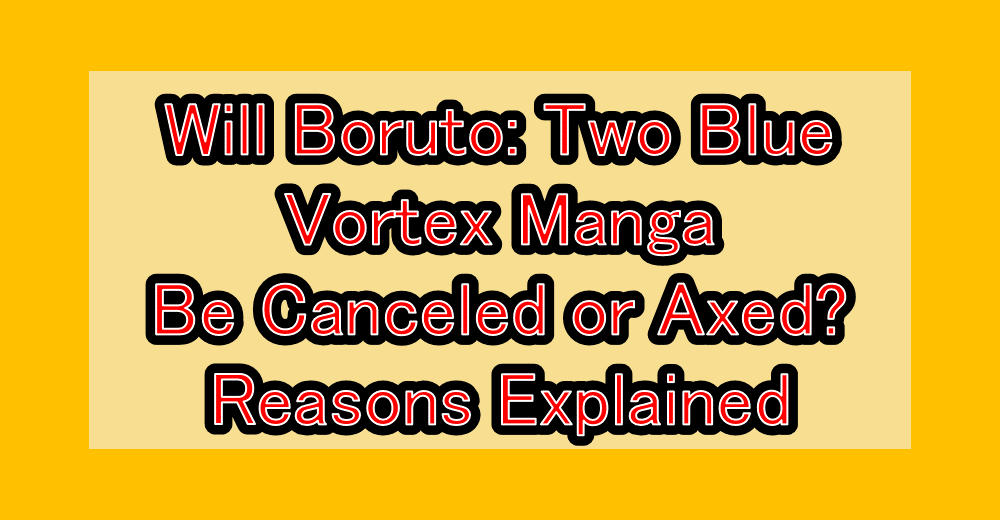 Will Boruto: Two Blue Vortex Manga Be Canceled or Axed? Reasons Explained