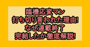 臨機応変マン打ち切り言われた理由!なぜ連載終了・完結したか徹底解説!