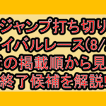 ジャンプ打ち切りサバイバルレース(8/2週)!最近の掲載順から見える終了候補を解説!