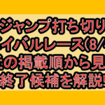 ジャンプ打ち切りサバイバルレース(8/4週)!最近の掲載順から見える終了候補を解説!