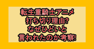 転生重騎士アニメ打ち切り理由?なぜひどいと言われたのか考察!