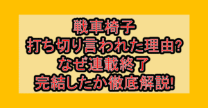 戦車椅子打ち切り言われた理由?なぜ連載終了･完結したか徹底解説!