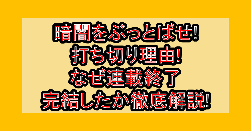 暗闇をぶっとばせ!打ち切り理由!なぜ連載終了・完結したか徹底解説!