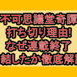 不可思議堂奇譚打ち切り理由!なぜ連載終了･完結したか徹底解説!