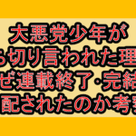 大悪党少年が打ち切り言われた理由?なぜ連載終了･完結を心配されたのか考察!