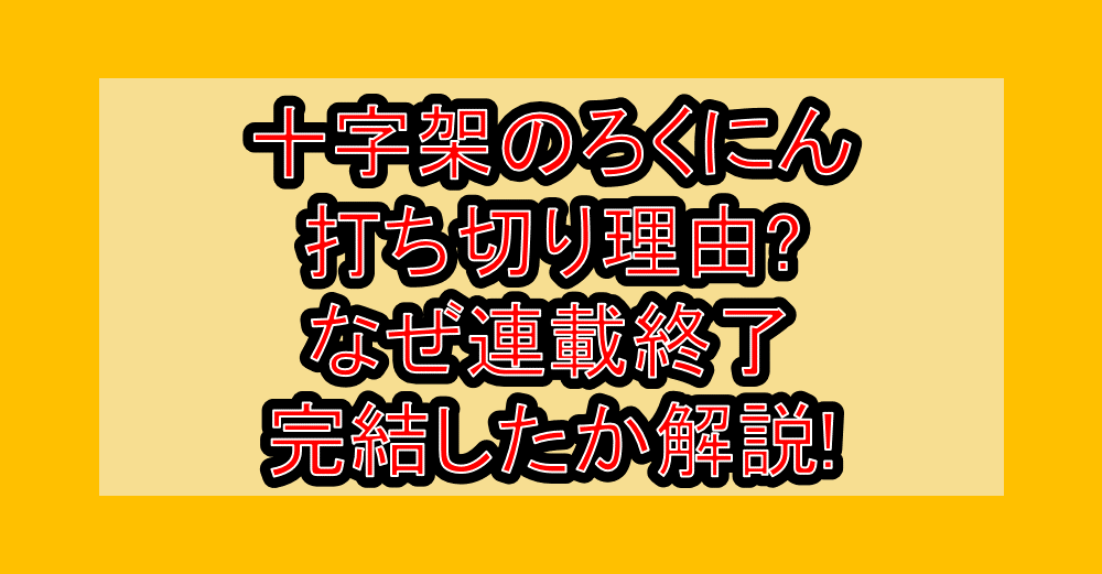 十字架のろくにん打ち切り理由?なぜ連載終了･完結したか解説!