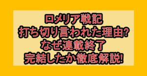 ロメリア戦記打ち切り言われた理由?なぜ連載終了･完結したか徹底解説!