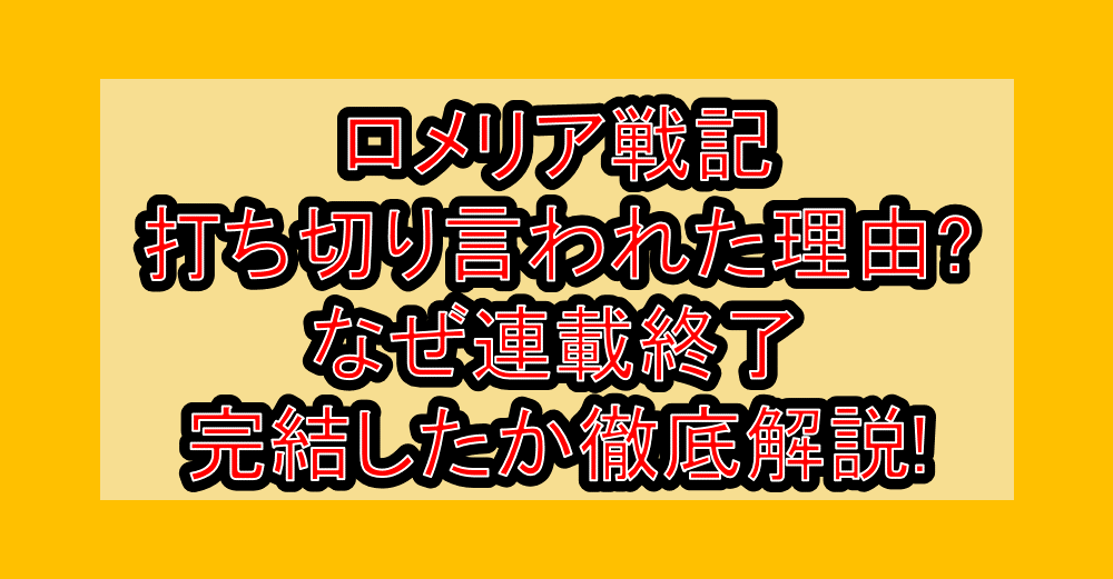 ロメリア戦記打ち切り言われた理由?なぜ連載終了・完結したか徹底解説!