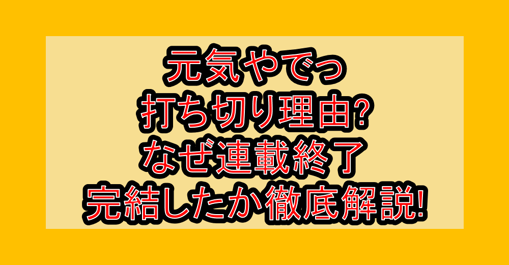 元気やでっ打ち切り理由?なぜ連載終了･完結したか徹底解説!