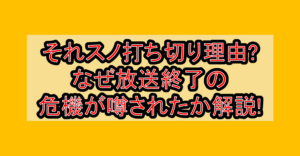 それスノ打ち切り理由?なぜ放送終了の危機が噂されたか解説!
