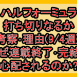 ハルフォーミュラ打ち切りなるか考察･理由(9/4週)!なぜ連載終了･完結を心配されるのか?