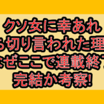 クソ女に幸あれ打ち切り言われた理由?なぜここで連載終了･完結か考察!