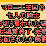 マロニエ王国の七人の騎士打ち切り言われた理由?なぜ連載終了･完結を心配されたか解説!