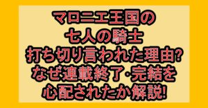 マロニエ王国の七人の騎士打ち切り言われた理由?なぜ連載終了・完結を心配されたか解説!