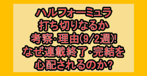 ハルフォーミュラ打ち切りなるか考察・理由(9/2週)!なぜ連載終了・完結を心配されるのか?