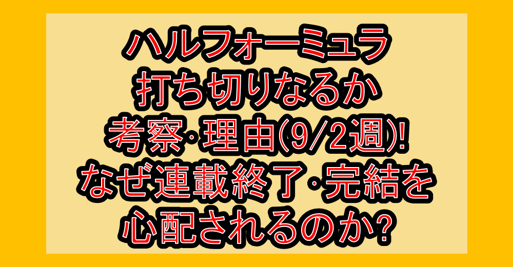 ハルフォーミュラ打ち切りなるか考察・理由(9/2週)!なぜ連載終了・完結を心配されるのか?