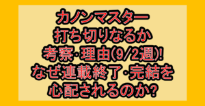 カノンマスター打ち切りなるか考察・理由(9/2週)!なぜ連載終了・完結を心配されるのか?