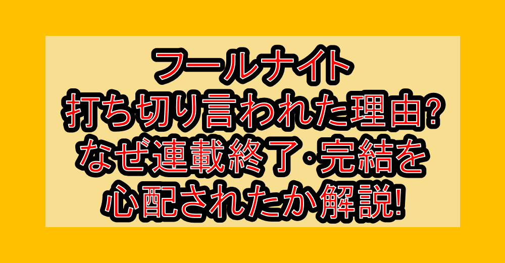 フールナイト打ち切り言われた理由?なぜ連載終了･完結を心配されたか解説!