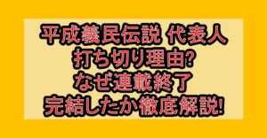 平成義民伝説 代表人打ち切り理由?なぜ連載終了･完結したか徹底解説!