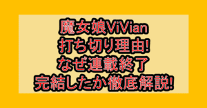 魔女娘ViVian打ち切り理由!なぜ連載終了・完結したか徹底解説!