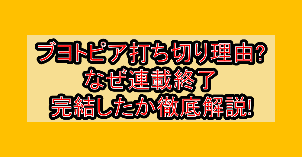 ブヨトピア打ち切り理由?なぜ連載終了･完結したか徹底解説!
