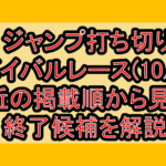 ジャンプ打ち切りサバイバルレース(10/2週)!最近の掲載順から見える終了候補を解説!