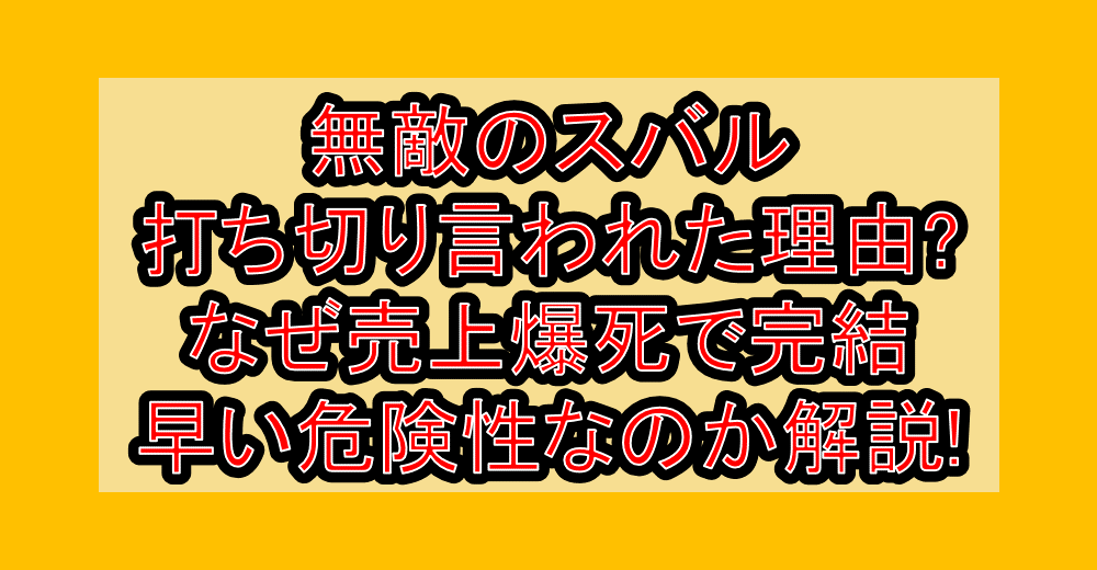 無敵のスバル打ち切り言われた理由?なぜ売上爆死で完結早い危険性なのか解説!