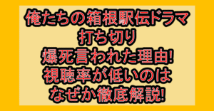 俺たちの箱根駅伝ドラマ打ち切り･爆死言われた理由!視聴率が低いのはなぜか徹底解説!