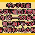 ギンザの恋打ち切り理由は視聴率!なぜトータス松本初主演ドラマが7話で終わったか解説!