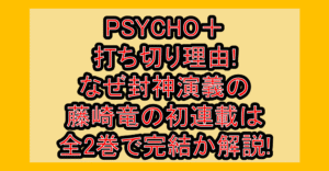 PSYCHO＋(サイコプラス)打ち切り理由!なぜ封神演義の藤崎竜の初連載は全2巻で完結か解説!