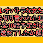 クレオパトラな女たち打ち切り言われた理由!なぜ全10話予定が8話で放送終了したか解説!