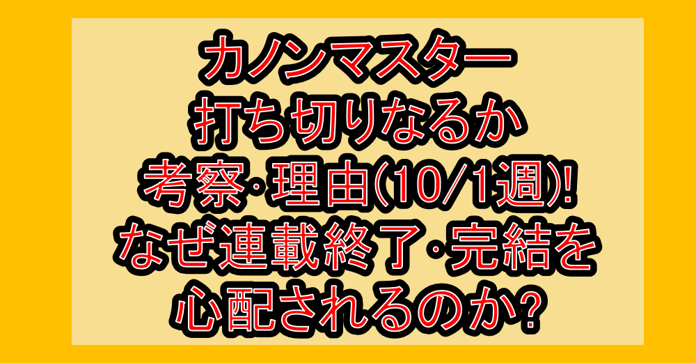 カノンマスター打ち切りなるか考察・理由(10/1週)!なぜ連載終了・完結を心配されるのか?